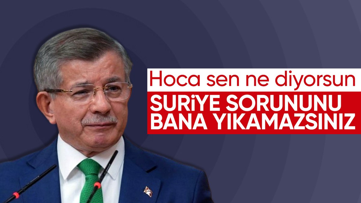 Davutoğlu: Suriye sorununu bana yıkamazsınız