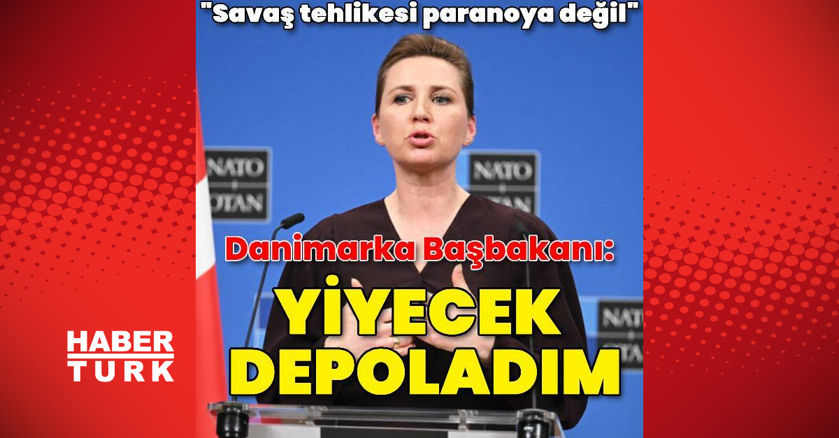Danimarka Başbakanı: Savaş ihtimaline karşın 3 günlük yiyecek depoladım