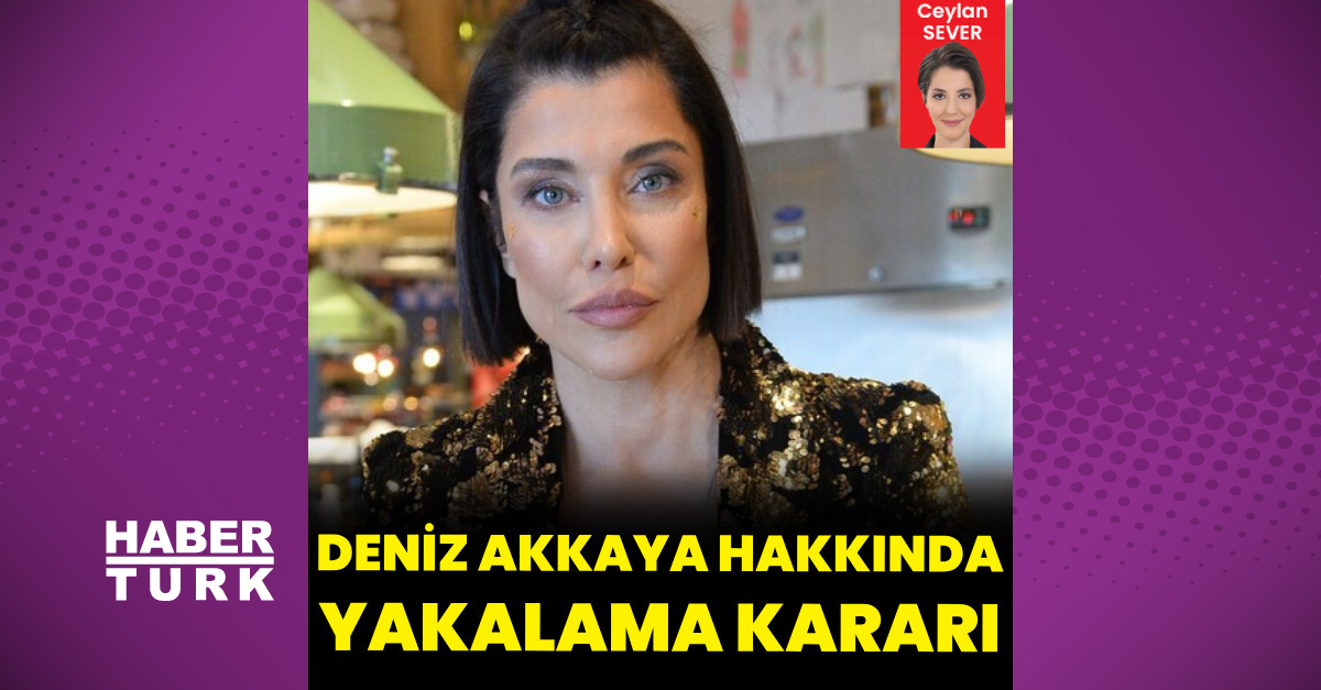 Deniz Akkaya hakkında yakalama kararı